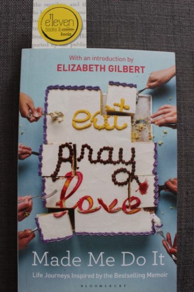 Eat, Pray, Love Made Me Do It: Life Journeys Inspired by the Bestselling Memoir